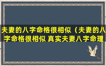 夫妻的八字命格很相似（夫妻的八字命格很相似 真实夫妻八字命理-八字网）